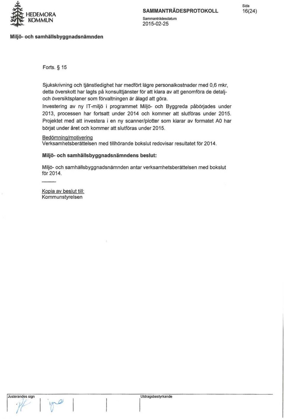 förvaltn ingen ar ålagd att göra. Investering av ny IT-miljö j programmet Miljö- och Byggreda påbörjades under 2013, processen har fortsatt under 2014 och kommer att slutföras under 2015.