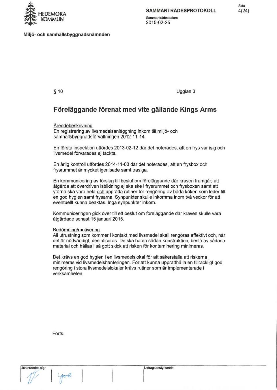 En årlig kontroll utfördes 2014-11-03 där det noterades, att en frysbox och frysrummet är mycket igenisade samt trasiga.