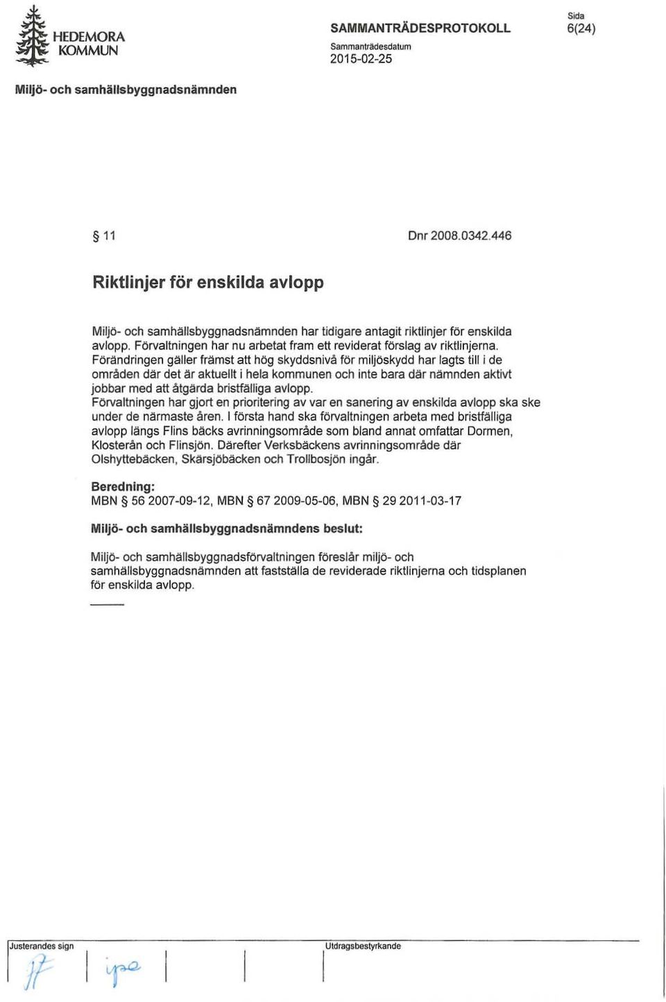 Förandringen galler främst att hög skyddsnivå för miljöskydd har lagts till i de områden dar det ar aktuellt i hela kommunen och inte bara dar nämnden aktivt jobbar med att åtgarda bristfälliga