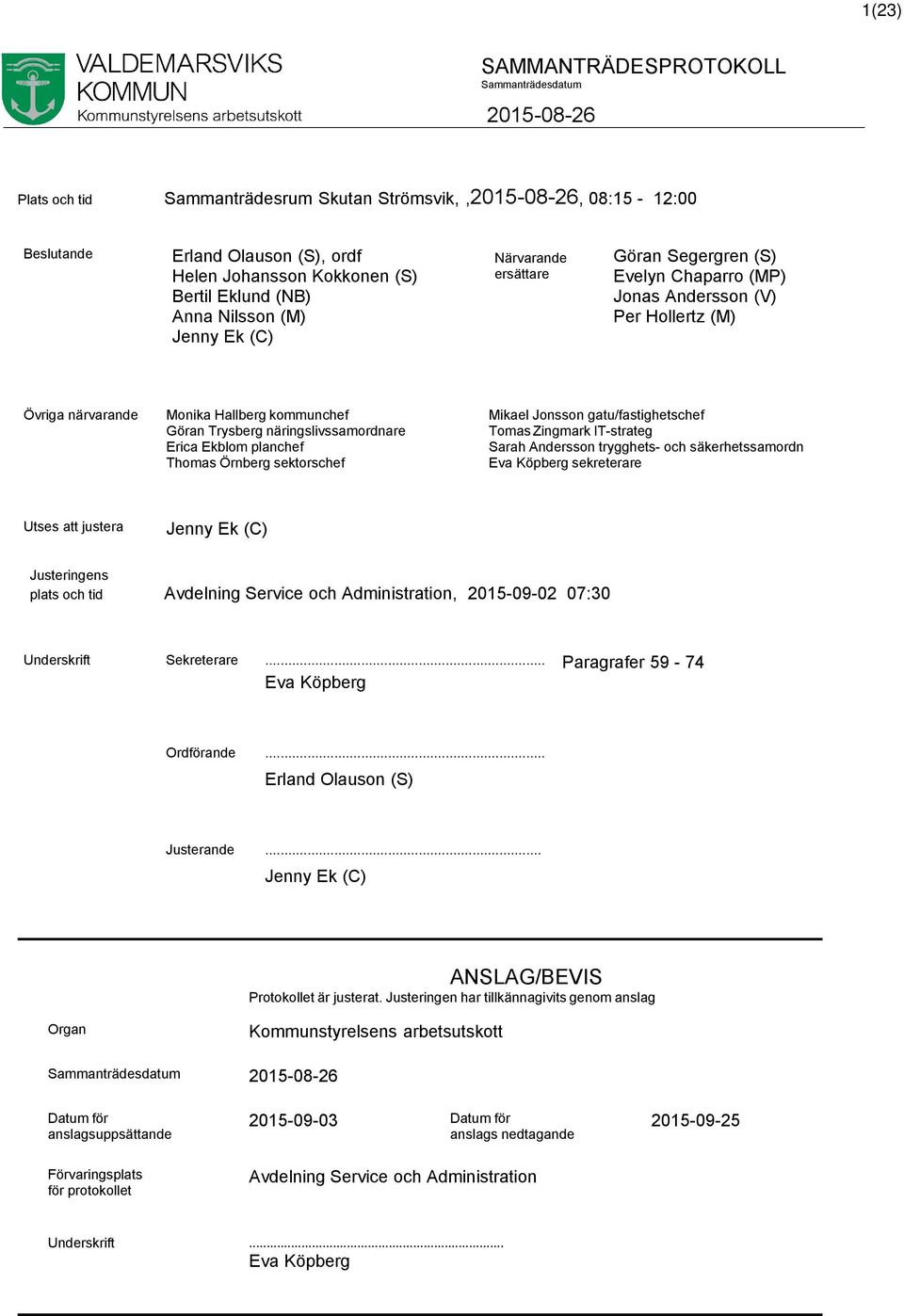 Örnberg sektorschef Mikael Jonsson gatu/fastighetschef Tomas Zingmark IT-strateg Sarah Andersson trygghets- och säkerhetssamordn Eva Köpberg sekreterare Utses att justera Jenny Ek (C) Justeringens