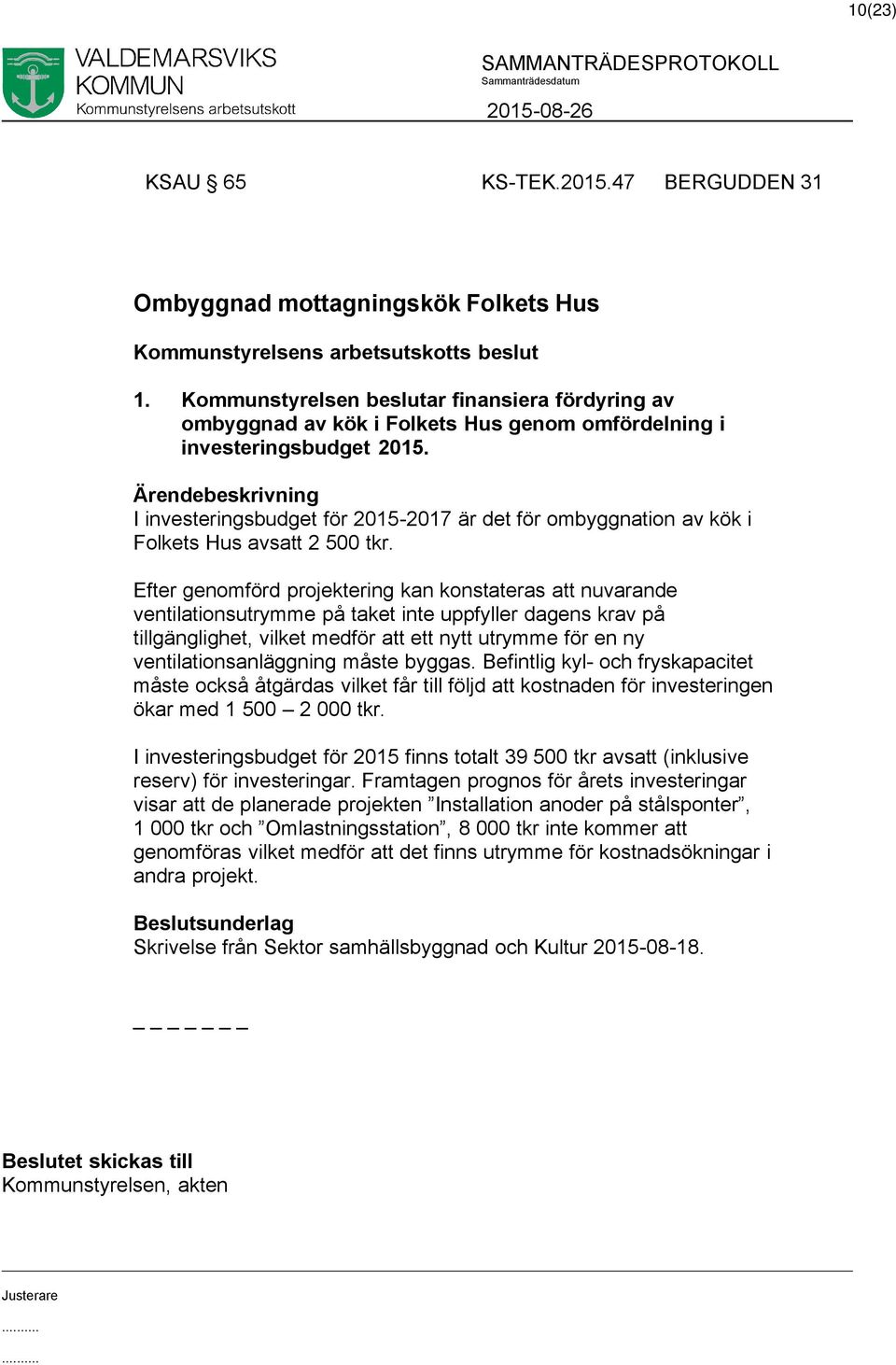 I investeringsbudget för 2015-2017 är det för ombyggnation av kök i Folkets Hus avsatt 2 500 tkr.