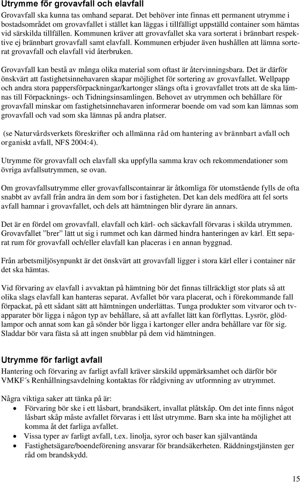 Kommunen kräver att grovavfallet ska vara sorterat i brännbart respektive ej brännbart grovavfall samt elavfall.