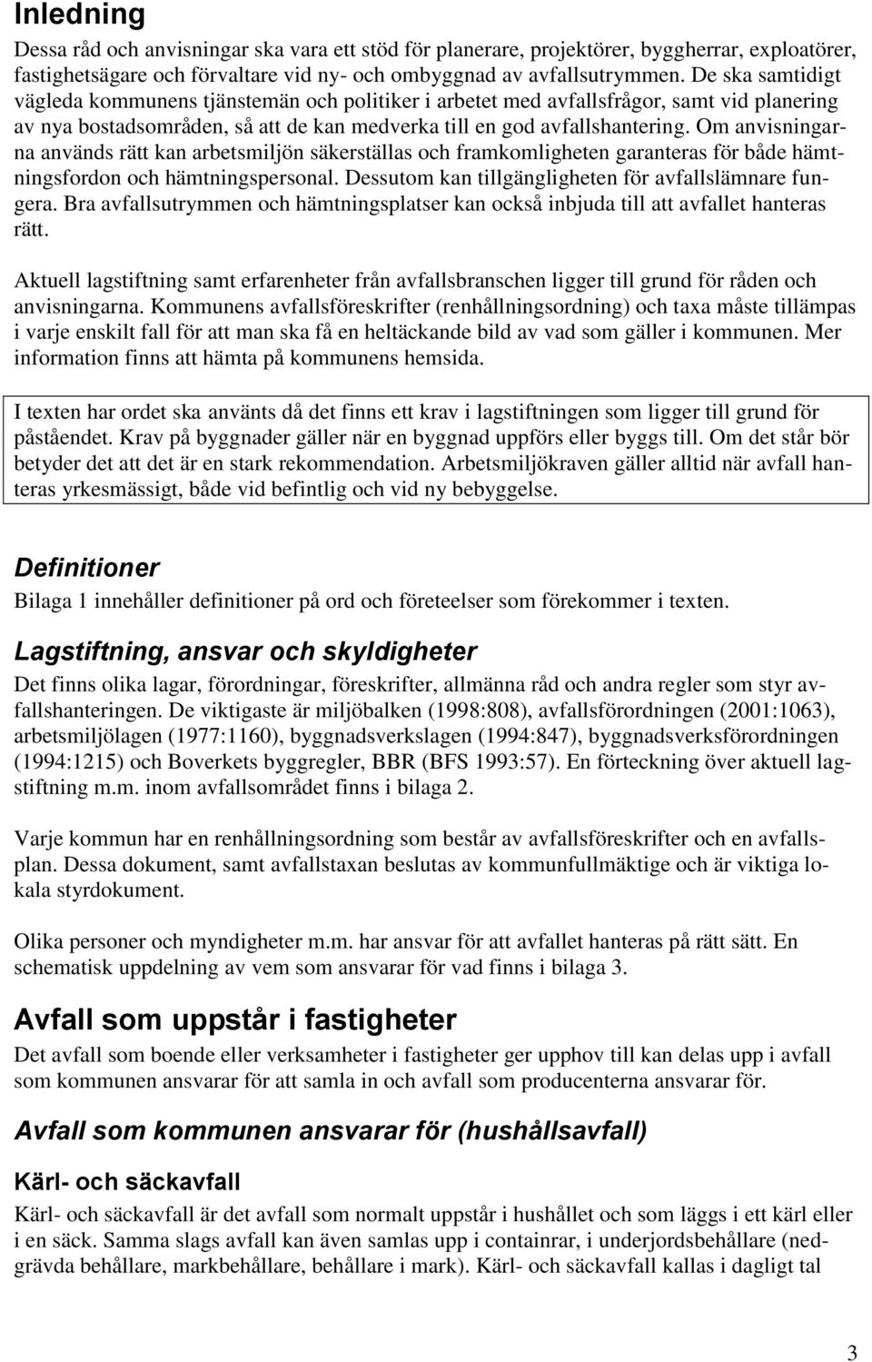 Om anvisningarna används rätt kan arbetsmiljön säkerställas och framkomligheten garanteras för både hämtningsfordon och hämtningspersonal. Dessutom kan tillgängligheten för avfallslämnare fungera.