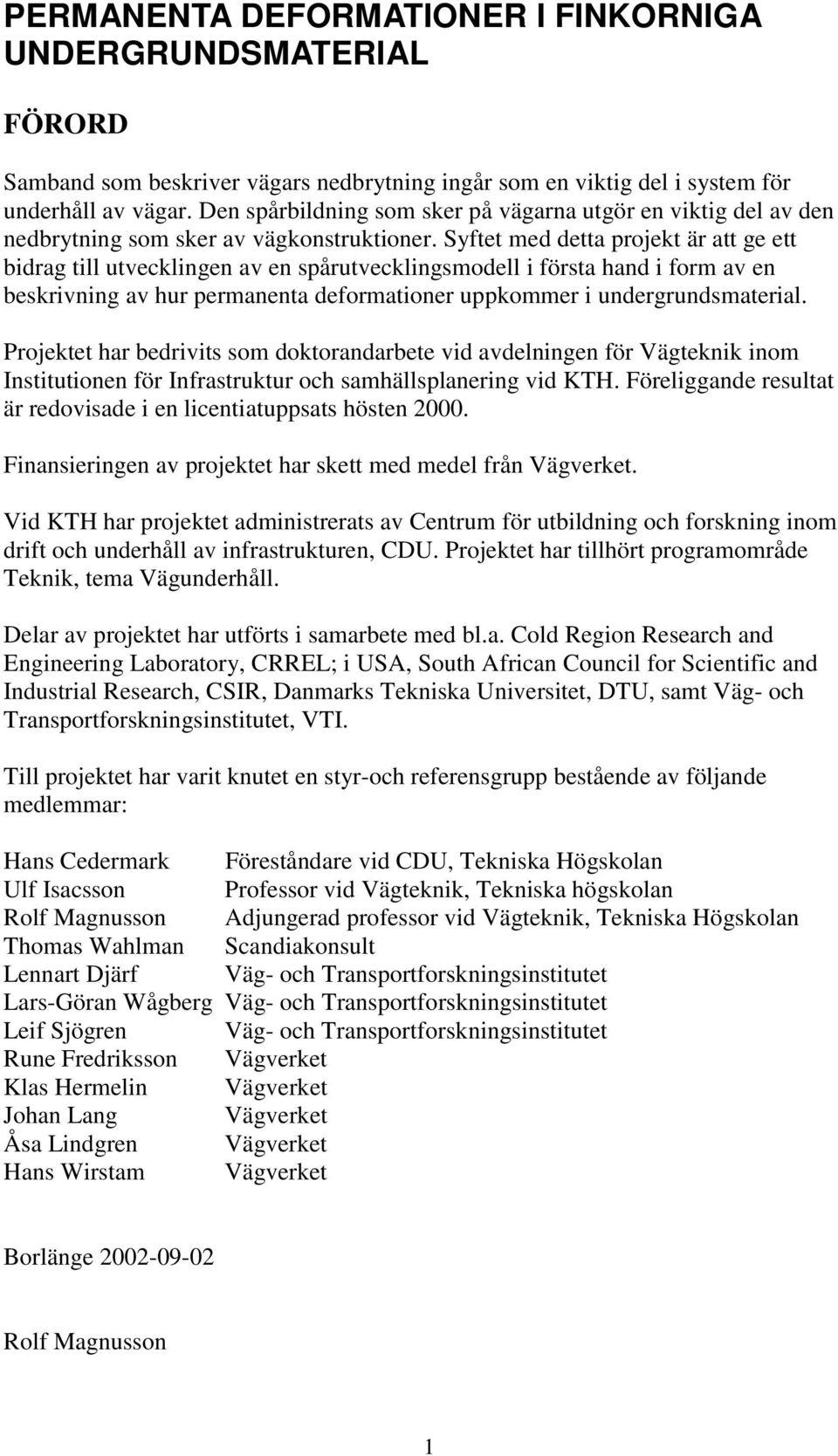 Syftet med detta projekt är att ge ett bidrag till utvecklingen av en spårutvecklingsmodell i första hand i form av en beskrivning av hur permanenta deformationer uppkommer i undergrundsmaterial.