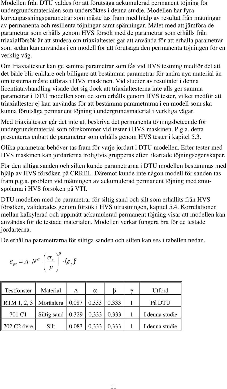 Målet med att jämföra de parametrar som erhålls genom HVS försök med de parametrar som erhålls från triaxialförsök är att studera om triaxialtester går att använda för att erhålla parametrar som