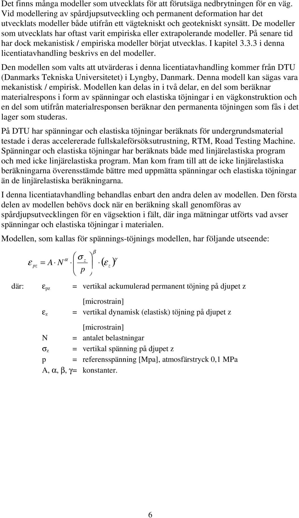 De modeller som utvecklats har oftast varit empiriska eller extrapolerande modeller. På senare tid har dock mekanistisk / empiriska modeller börjat utvecklas. I kapitel 3.
