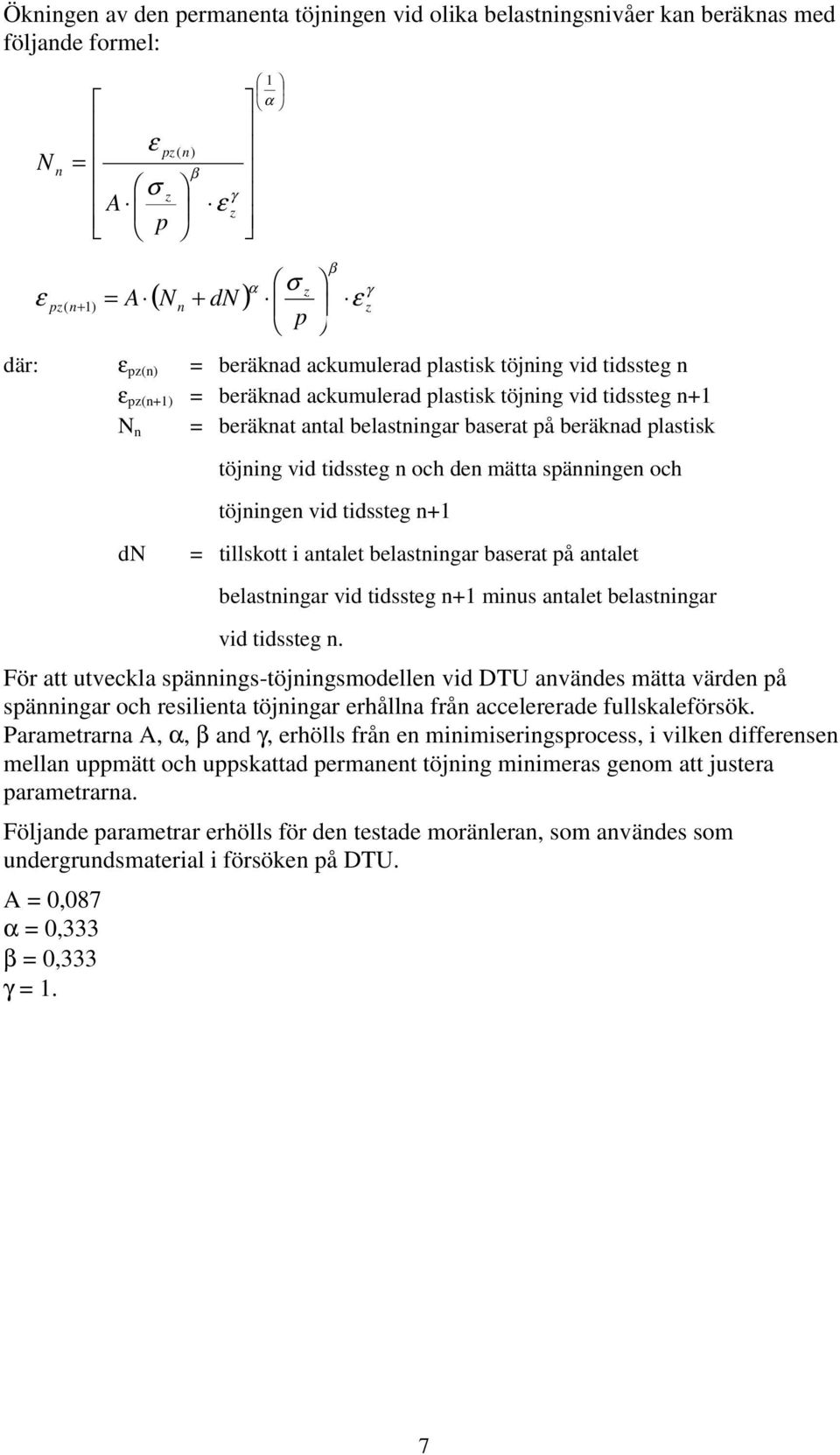 tidssteg n och den mätta spänningen och töjningen vid tidssteg n+1 = tillskott i antalet belastningar baserat på antalet belastningar vid tidssteg n+1 minus antalet belastningar vid tidssteg n.