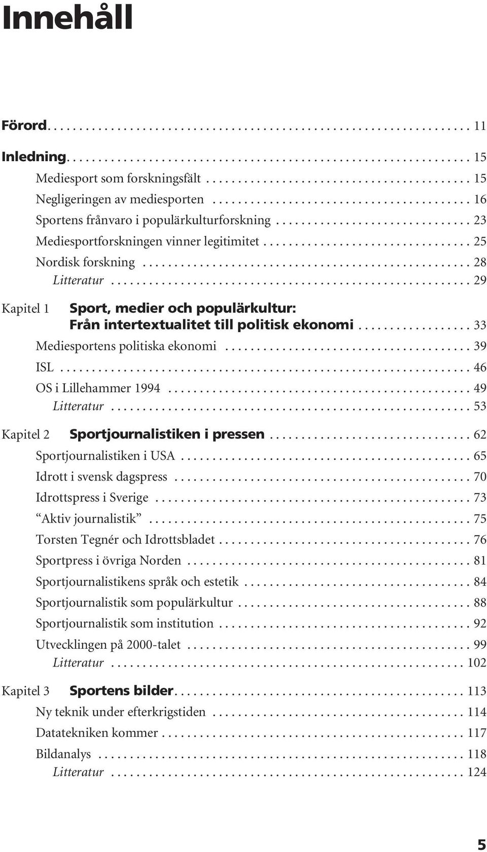 .............................. 23 Mediesportforskningen vinner legitimitet................................. 25 Nordisk forskning.................................................... 28 Litteratur.