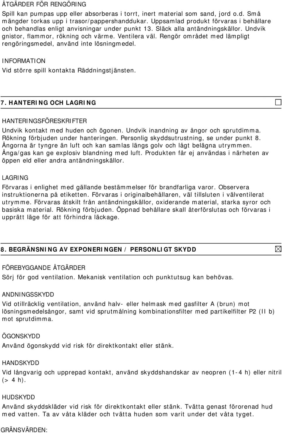 Rengör området med lämpligt rengöringsmedel, använd inte lösningmedel. Vid större spill kontakta Räddningstjänsten. 7. HANTERING OCH LAGRING HANTERINGSFÖRESKRIFTER Undvik kontakt med huden och ögonen.