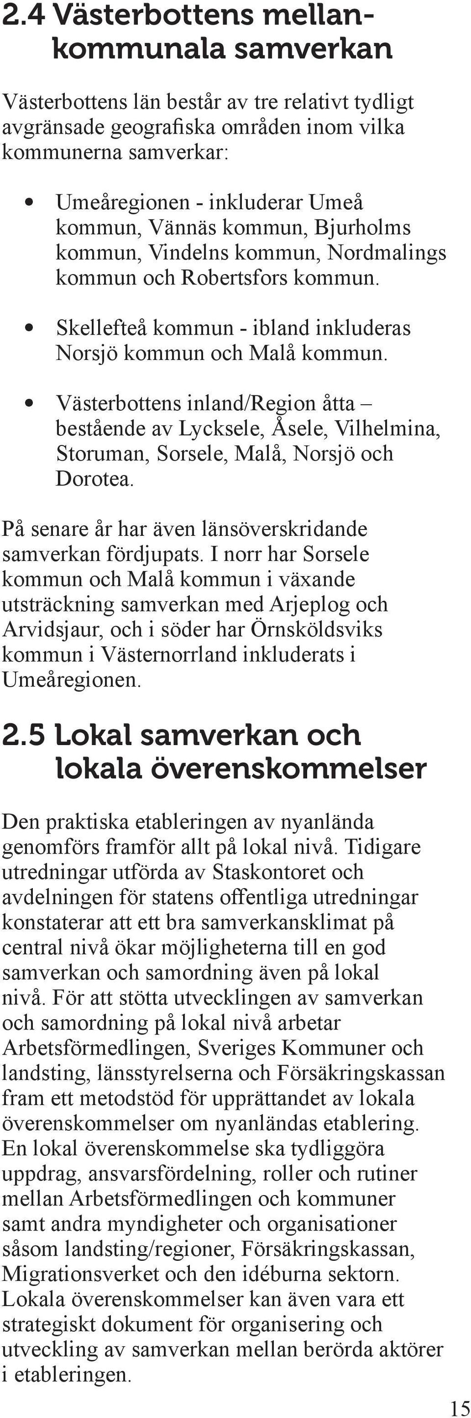 Västerbottens inland/region åtta bestående av Lycksele, Åsele, Vilhelmina, Storuman, Sorsele, Malå, Norsjö och Dorotea. På senare år har även länsöverskridande samverkan fördjupats.