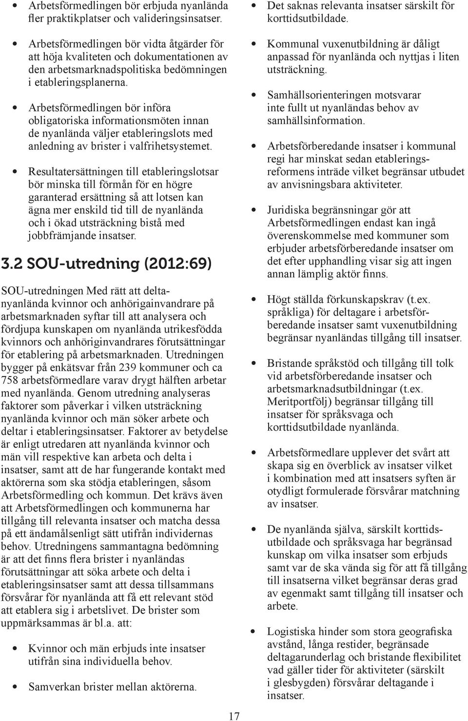 Arbetsförmedlingen bör införa obligatoriska informationsmöten innan de nyanlända väljer etableringslots med anledning av brister i valfrihetsystemet.