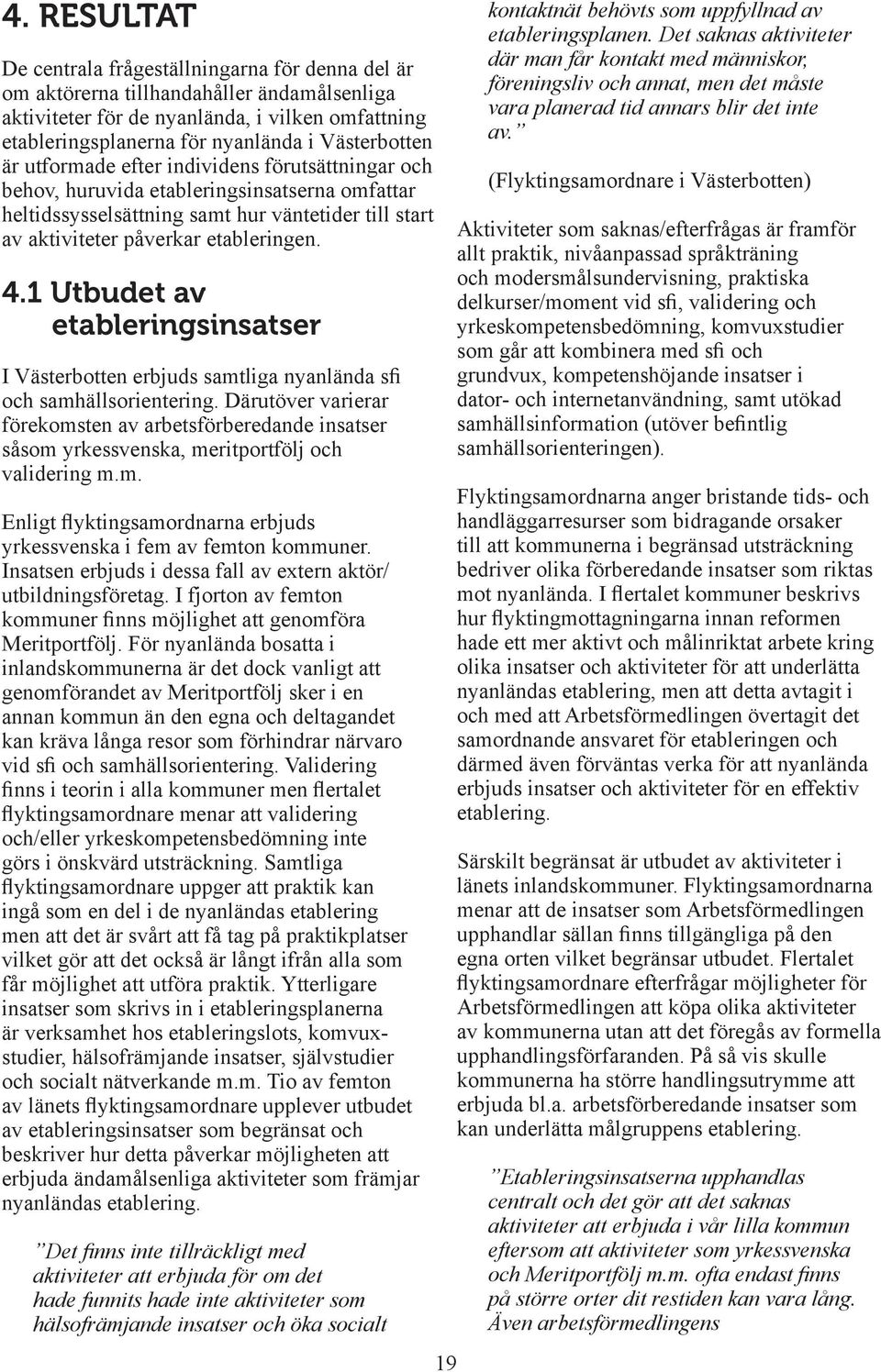 4.1 Utbudet av etableringsinsatser I Västerbotten erbjuds samtliga nyanlända sfi och samhällsorientering.