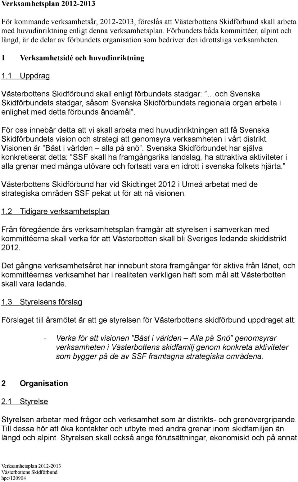 1 Uppdrag skall enligt förbundets stadgar: och Svenska Skidförbundets stadgar, såsom Svenska Skidförbundets regionala organ arbeta i enlighet med detta förbunds ändamål.