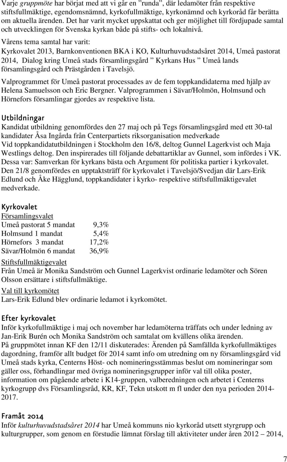 Vårens tema samtal har varit: Kyrkovalet 2013, Barnkonventionen BKA i KO, Kulturhuvudstadsåret 2014, Umeå pastorat 2014, Dialog kring Umeå stads församlingsgård Kyrkans Hus Umeå lands församlingsgård
