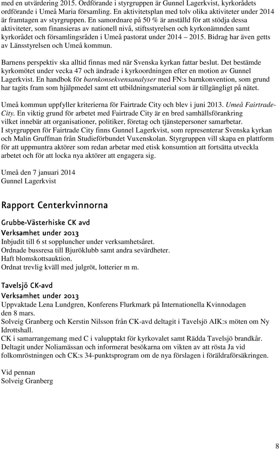 En samordnare på 50 % är anställd för att stödja dessa aktiviteter, som finansieras av nationell nivå, stiftsstyrelsen och kyrkonämnden samt kyrkorådet och församlingsråden i Umeå pastorat under 2014