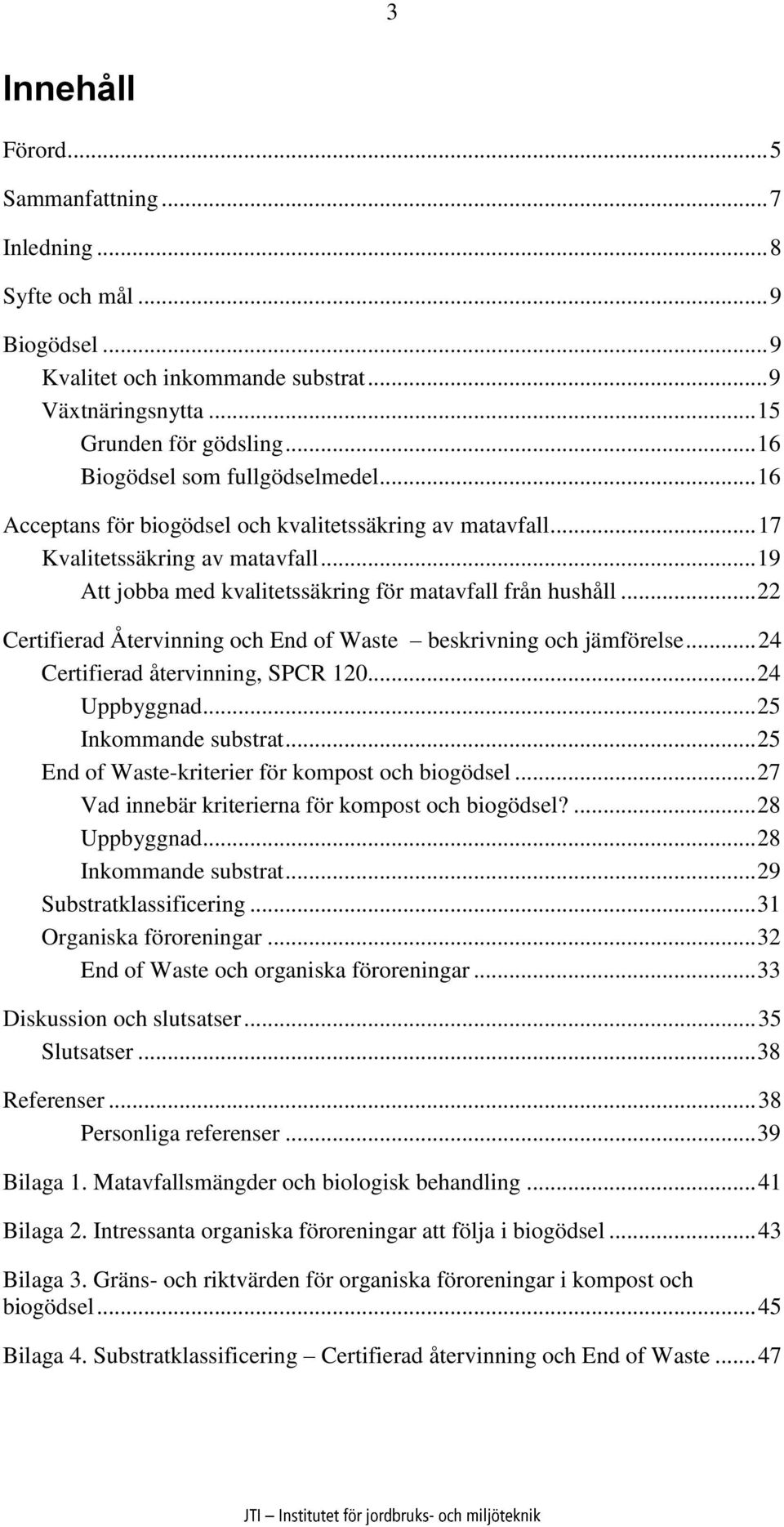 .. 22 Certifierad Återvinning och End of Waste beskrivning och jämförelse... 24 Certifierad återvinning, SPCR 120... 24 Uppbyggnad... 25 Inkommande substrat.