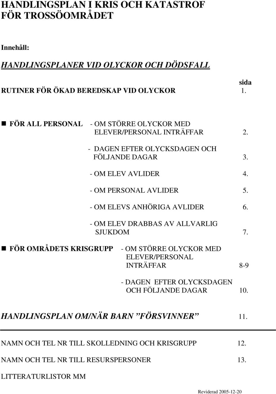 - OM ELEVS ANHÖRIGA AVLIDER 6. - OM ELEV DRABBAS AV ALLVARLIG SJUKDOM 7.