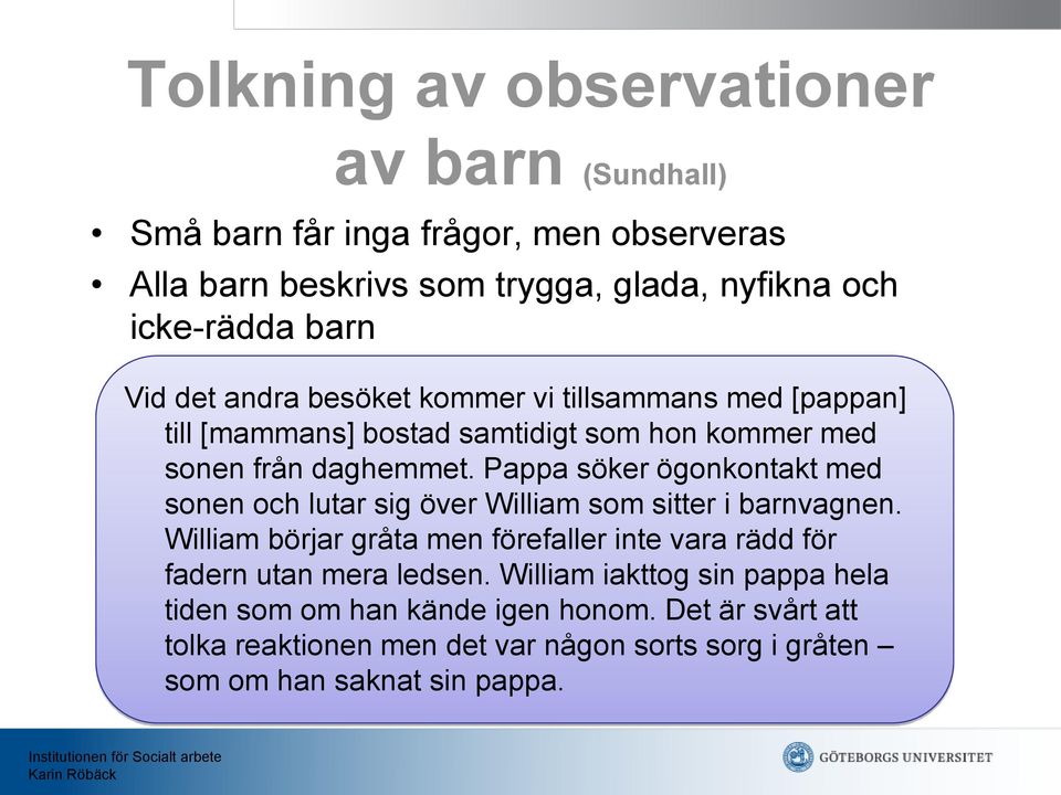 Pappa söker ögonkontakt med sonen och lutar sig över William som sitter i barnvagnen.