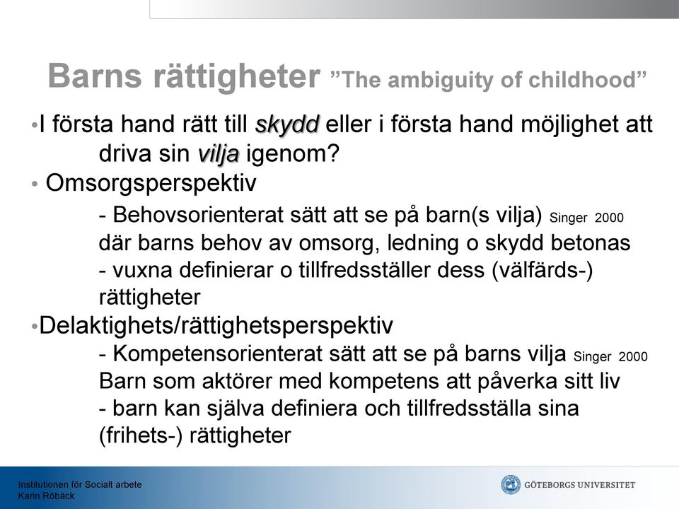 definierar o tillfredsställer dess (välfärds-) rättigheter Delaktighets/rättighetsperspektiv - Kompetensorienterat sätt att se på barns