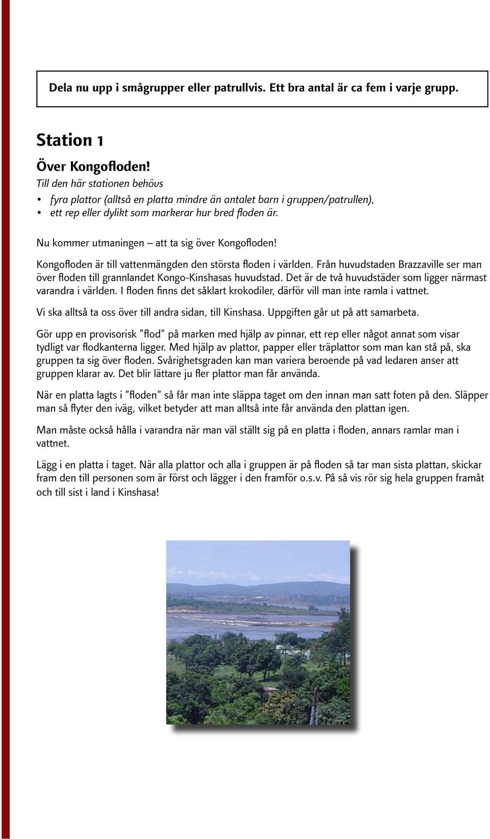 Kongofloden är till vattenmängden den största floden i världen. Från huvudstaden Brazzaville ser man över floden till grannlandet Kongo-Kinshasas huvudstad.