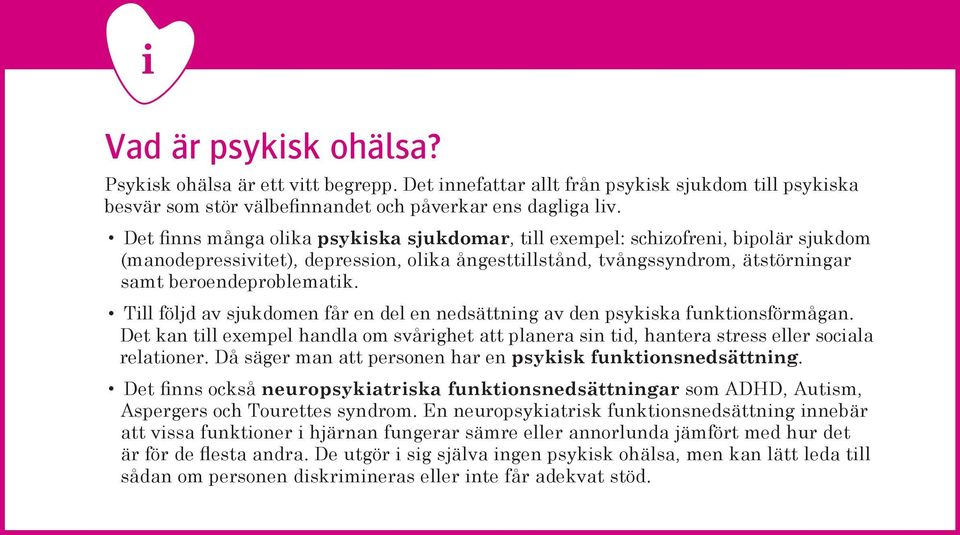 Till följd av sjukdomen får en del en nedsättning av den psykiska funktionsförmågan. Det kan till exempel handla om svårighet att planera sin tid, hantera stress eller sociala relationer.