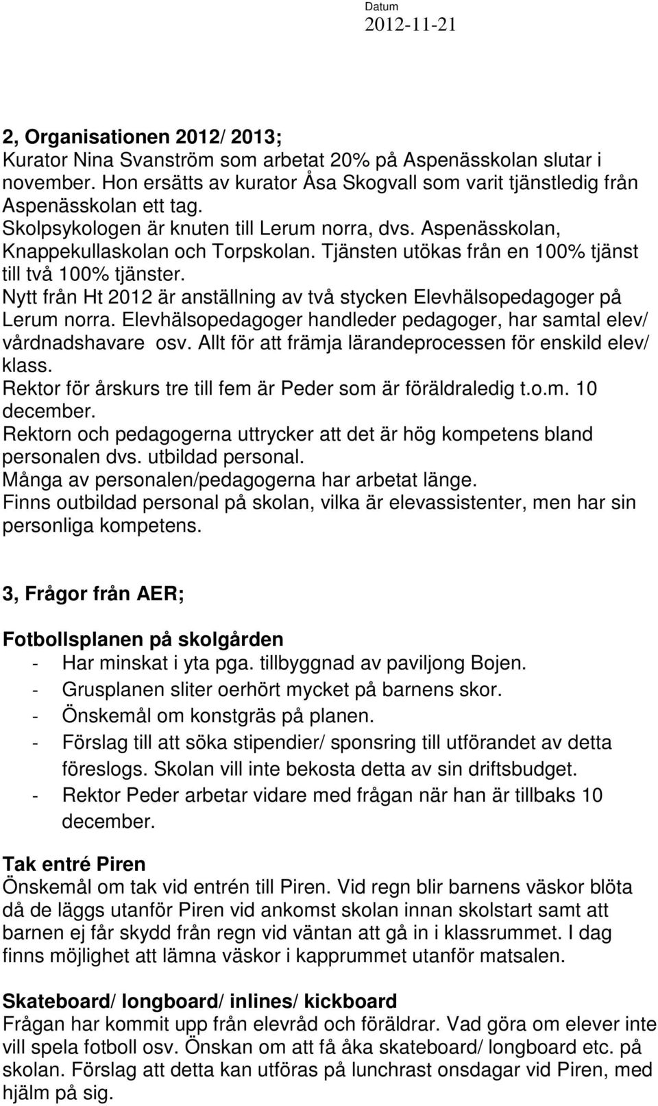 Nytt från Ht 2012 är anställning av två stycken Elevhälsopedagoger på Lerum norra. Elevhälsopedagoger handleder pedagoger, har samtal elev/ vårdnadshavare osv.