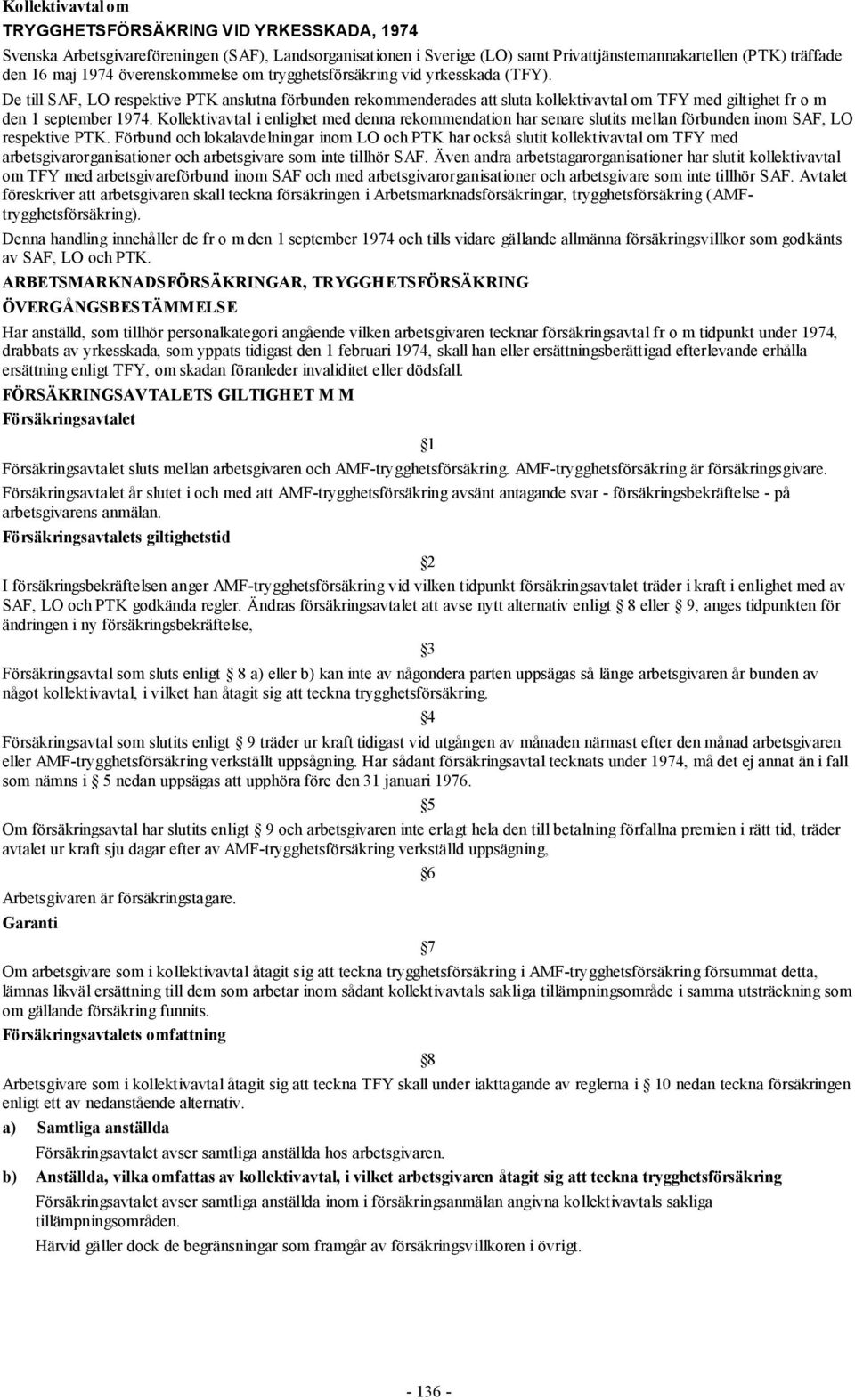 De till SAF, LO respektive PTK anslutna förbunden rekommenderades att sluta kollektivavtal om TFY med giltighet fr o m den 1 september 1974.