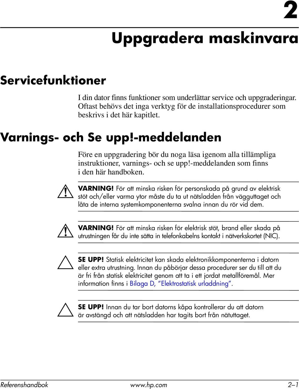 Å VARNING! Ä SE Ä SE Före en uppgradering bör du noga läsa igenom alla tillämpliga instruktioner, varnings- och se upp!-meddelanden som finns i den här handboken.