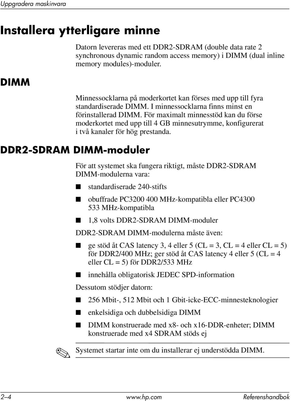 För maximalt minnesstöd kan du förse moderkortet med upp till 4 GB minnesutrymme, konfigurerat i två kanaler för hög prestanda.