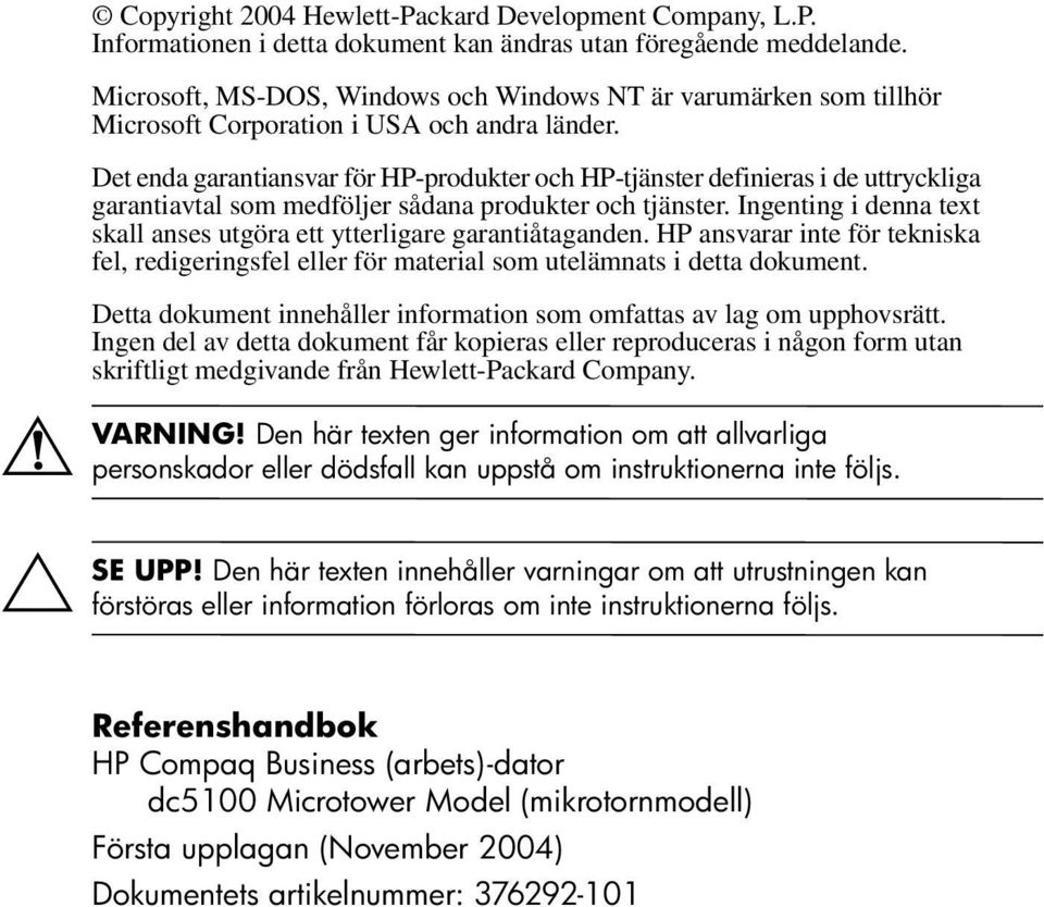 Det enda garantiansvar för HP-produkter och HP-tjänster definieras i de uttryckliga garantiavtal som medföljer sådana produkter och tjänster.