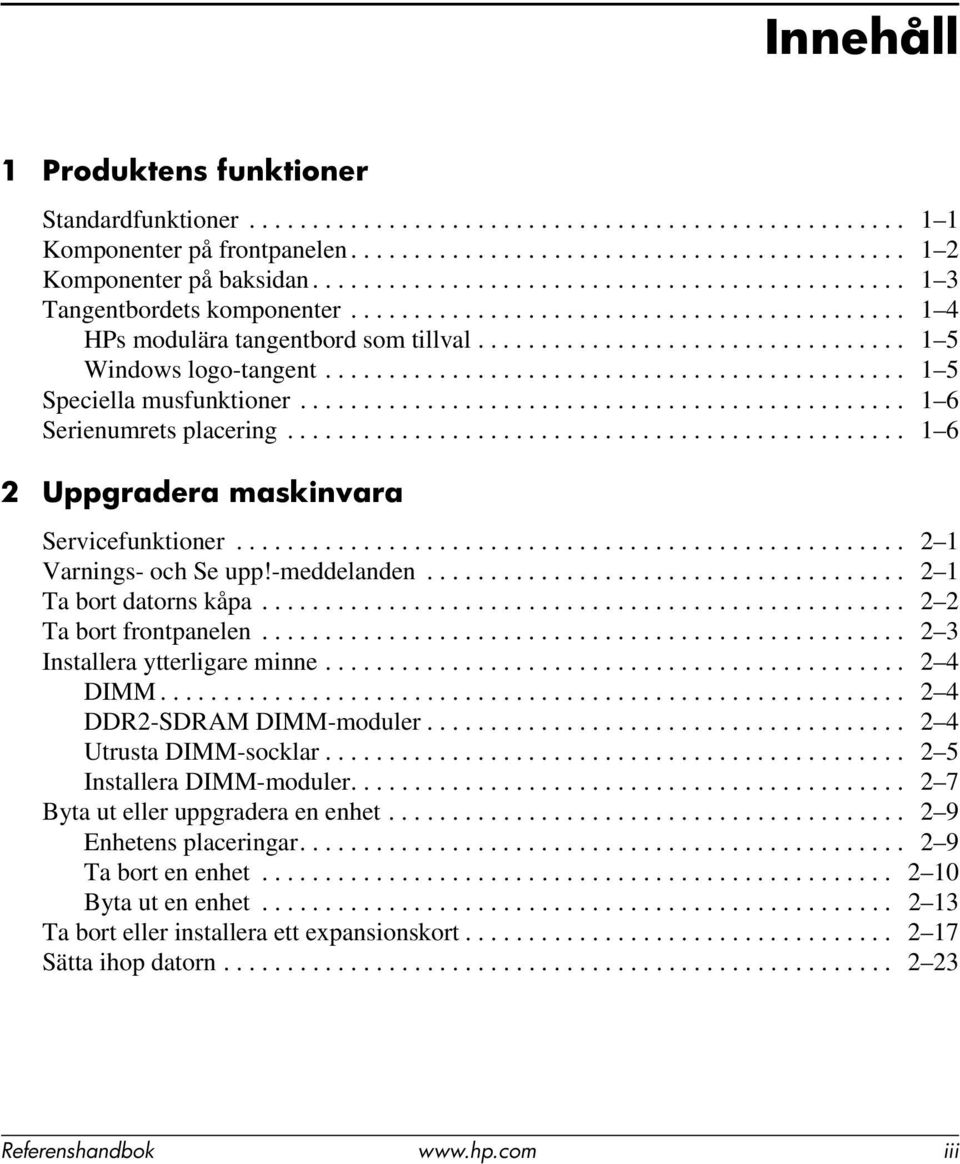 ............................................. 1 5 Speciella musfunktioner................................................ 1 6 Serienumrets placering................................................. 1 6 2 Uppgradera maskinvara Servicefunktioner.