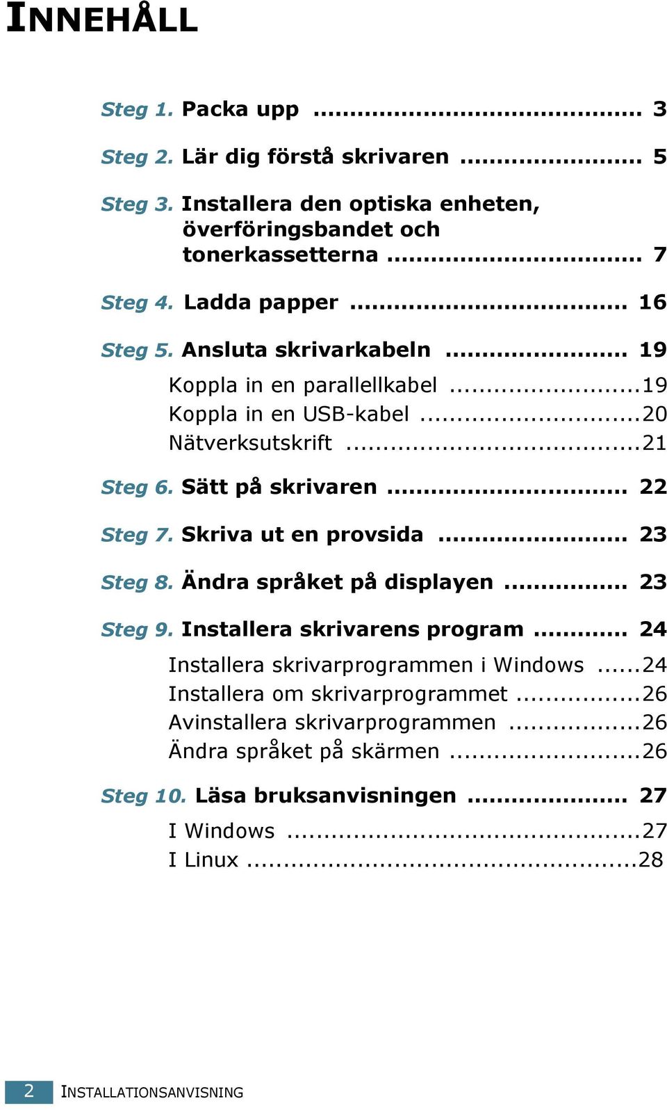 .. 22 Steg 7. Skriva ut en provsida... 23 Steg 8. Ändra språket på displayen... 23 Steg 9. Installera skrivarens program... 24 Installera skrivarprogrammen i Windows.