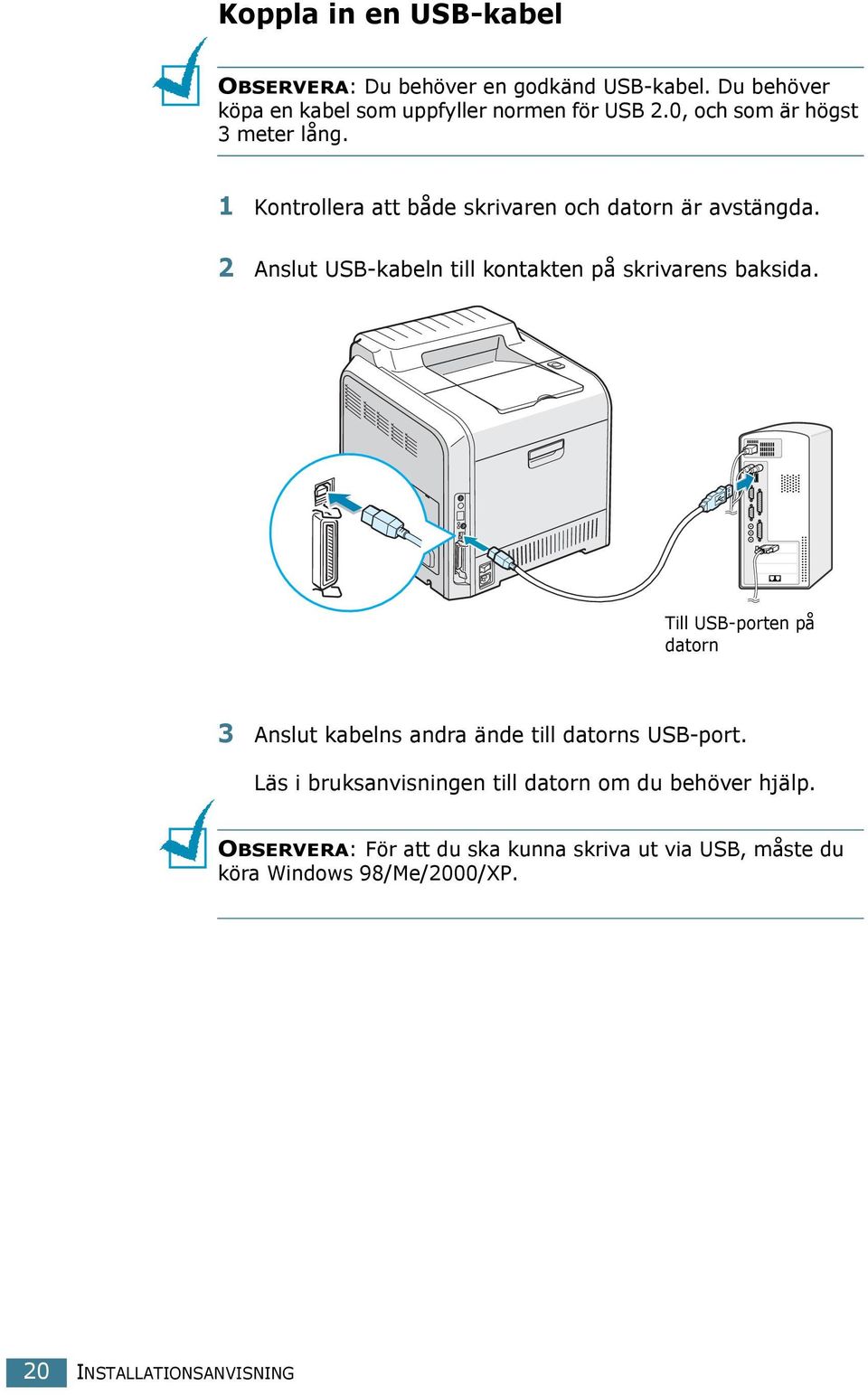 2 Anslut USB-kabeln till kontakten på skrivarens baksida.
