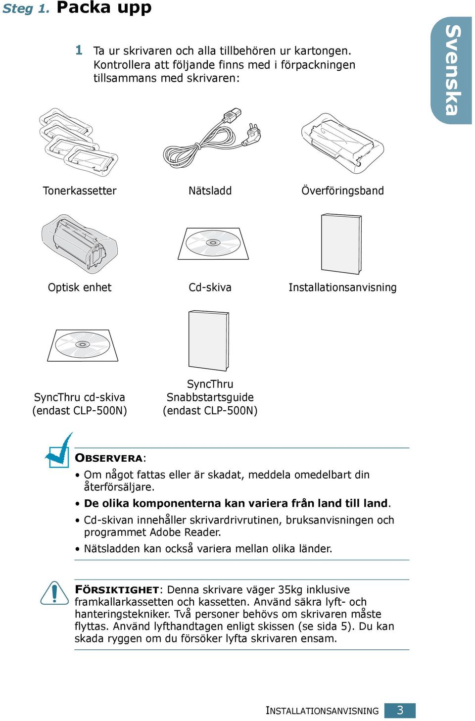 CLP-500N) SyncThru Snabbstartsguide (endast CLP-500N) OBSERVERA: Om något fattas eller är skadat, meddela omedelbart din återförsäljare. De olika komponenterna kan variera från land till land.