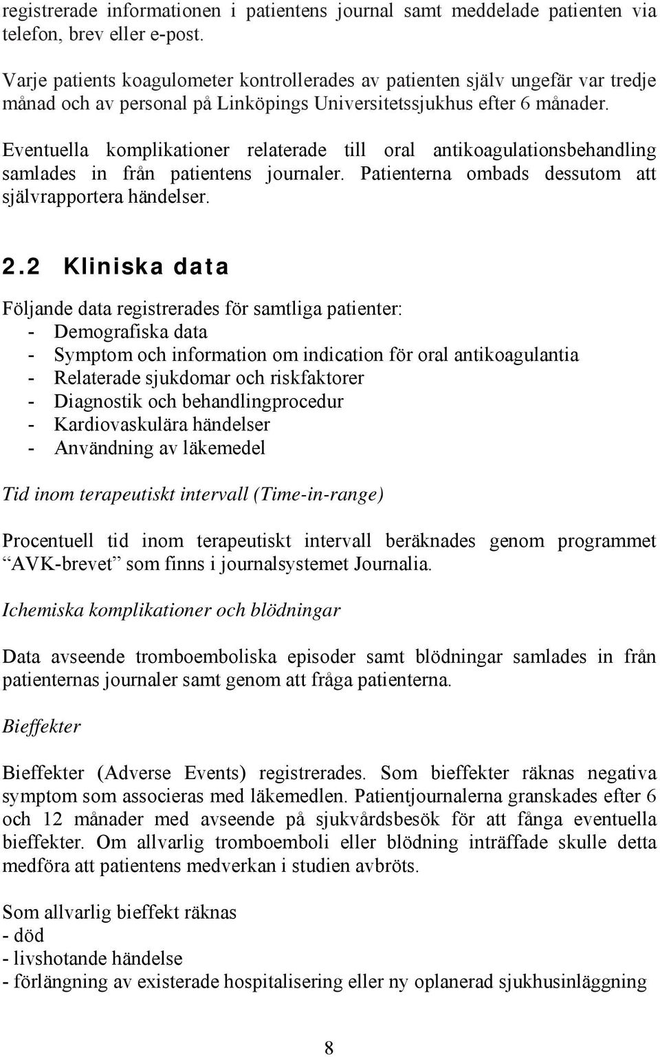 Eventuella komplikationer relaterade till oral antikoagulationsbehandling samlades in från patientens journaler. Patienterna ombads dessutom att självrapportera händelser. 2.