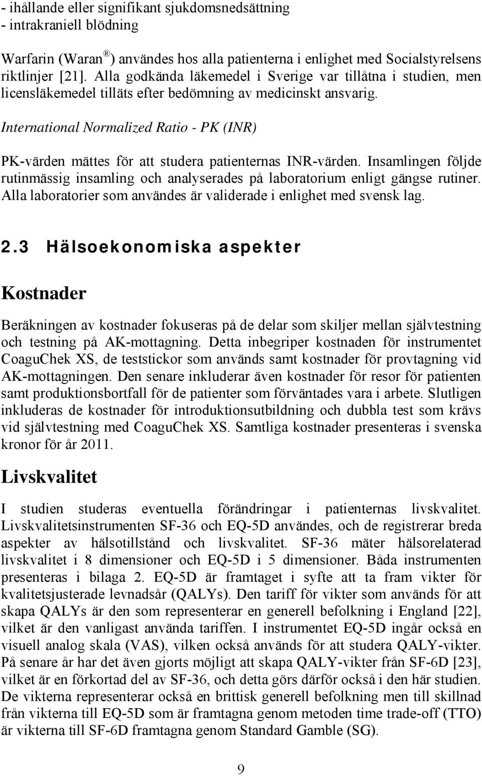 International Normalized Ratio - PK (INR) PK-värden mättes för att studera patienternas INR-värden. Insamlingen följde rutinmässig insamling och analyserades på laboratorium enligt gängse rutiner.