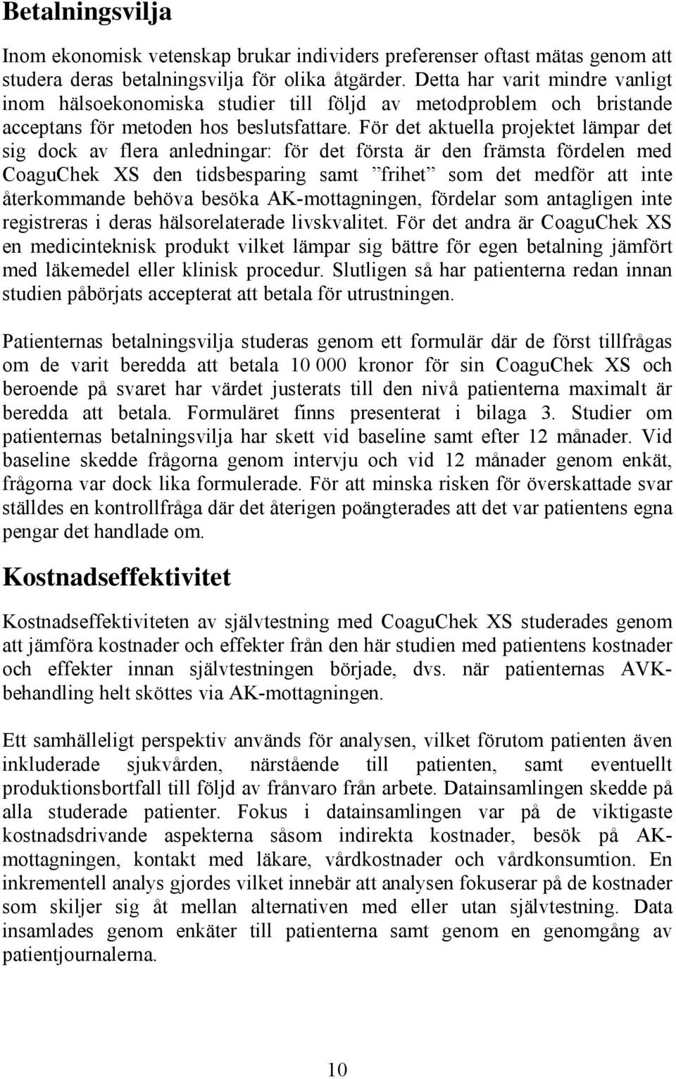 För det aktuella projektet lämpar det sig dock av flera anledningar: för det första är den främsta fördelen med CoaguChek XS den tidsbesparing samt frihet som det medför att inte återkommande behöva