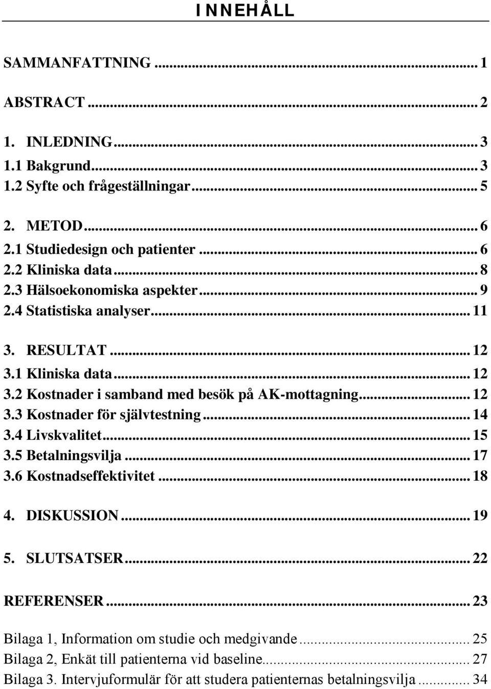 .. 14 3.4 Livskvalitet... 15 3.5 Betalningsvilja... 17 3.6 Kostnadseffektivitet... 18 4. DISKUSSION... 19 5. SLUTSATSER... 22 REFERENSER.