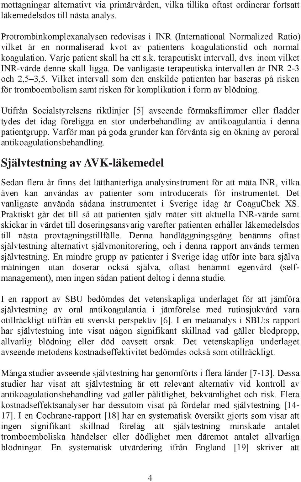 inom vilket INR-värde denne skall ligga. De vanligaste terapeutiska intervallen är INR 2-3 och 2,5 3,5.