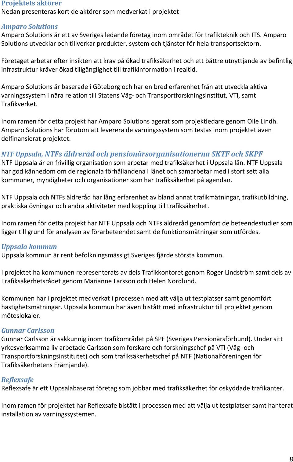 Företaget arbetar efter insikten att krav på ökad trafiksäkerhet och ett bättre utnyttjande av befintlig infrastruktur kräver ökad tillgänglighet till trafikinformation i realtid.