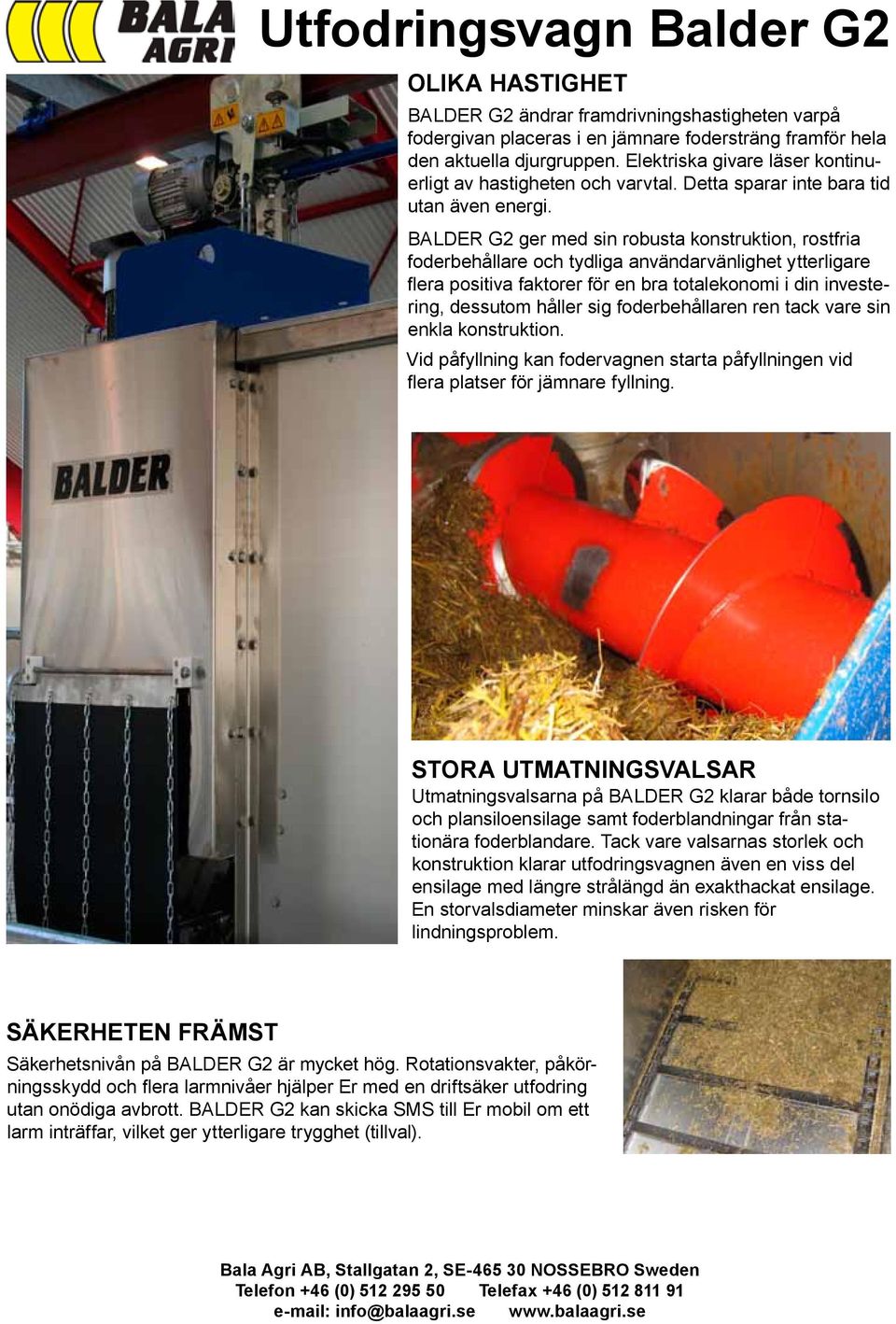 BALDER G2 ger med sin robusta konstruktion, rostfria foderbehållare och tydliga användarvänlighet ytterligare flera positiva faktorer för en bra totalekonomi i din investering, dessutom håller sig