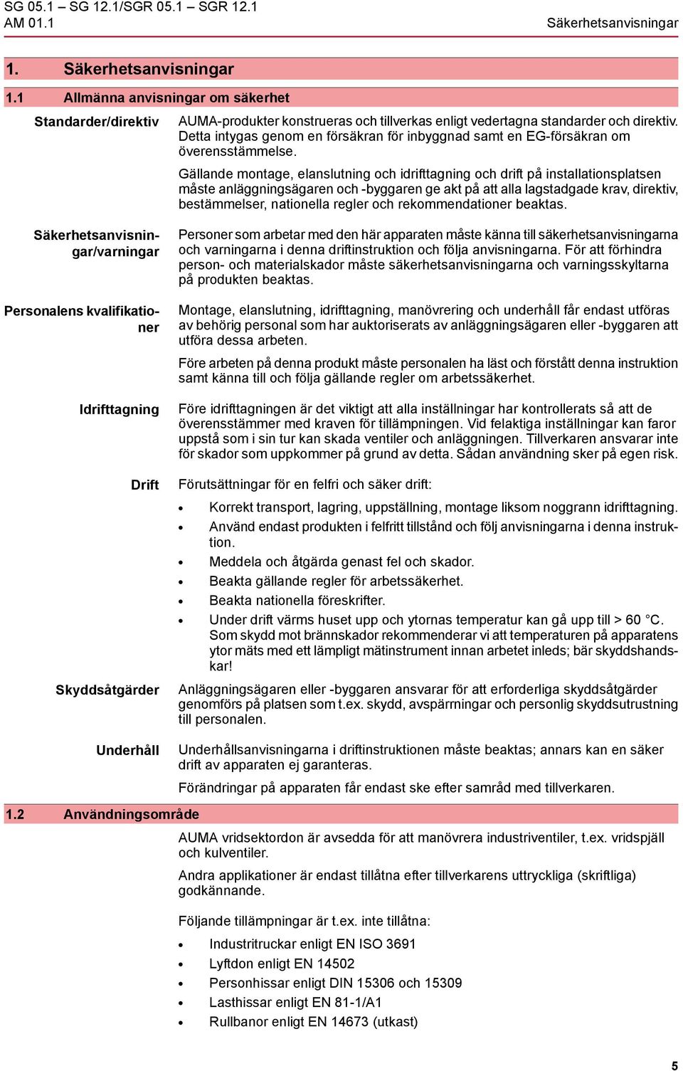 Gällande montage, elanslutning och idrifttagning och drift på installationsplatsen måste anläggningsägaren och -byggaren ge akt på att alla lagstadgade krav, direktiv, bestämmelser, nationella regler
