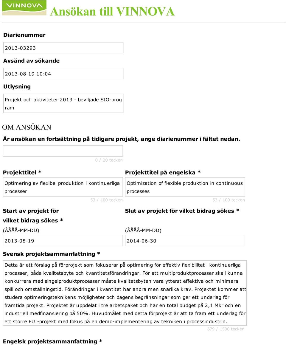 0 / 20 tecken Projekttitel * Projekttitel på engelska * Optimering av flexibel produktion i kontinuerliga processer Start av projekt för vilket bidrag sökes * (ÅÅÅÅ-MM-DD) 53 / 100 tecken