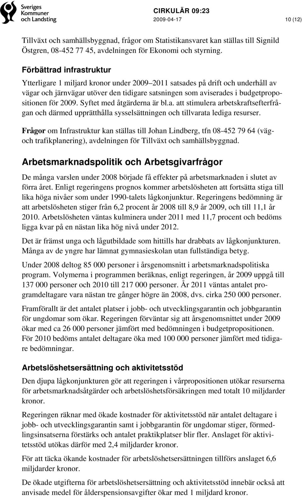 2009. Syftet med åtgärderna är bl.a. att stimulera arbetskraftsefterfrågan och därmed upprätthålla sysselsättningen och tillvarata lediga resurser.