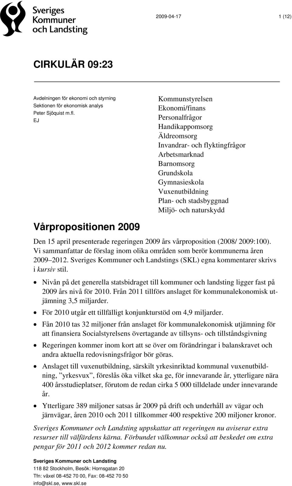 Miljö- och naturskydd Vårpropositionen 2009 Den 15 april presenterade regeringen 2009 års vårproposition (2008/ 2009:100).