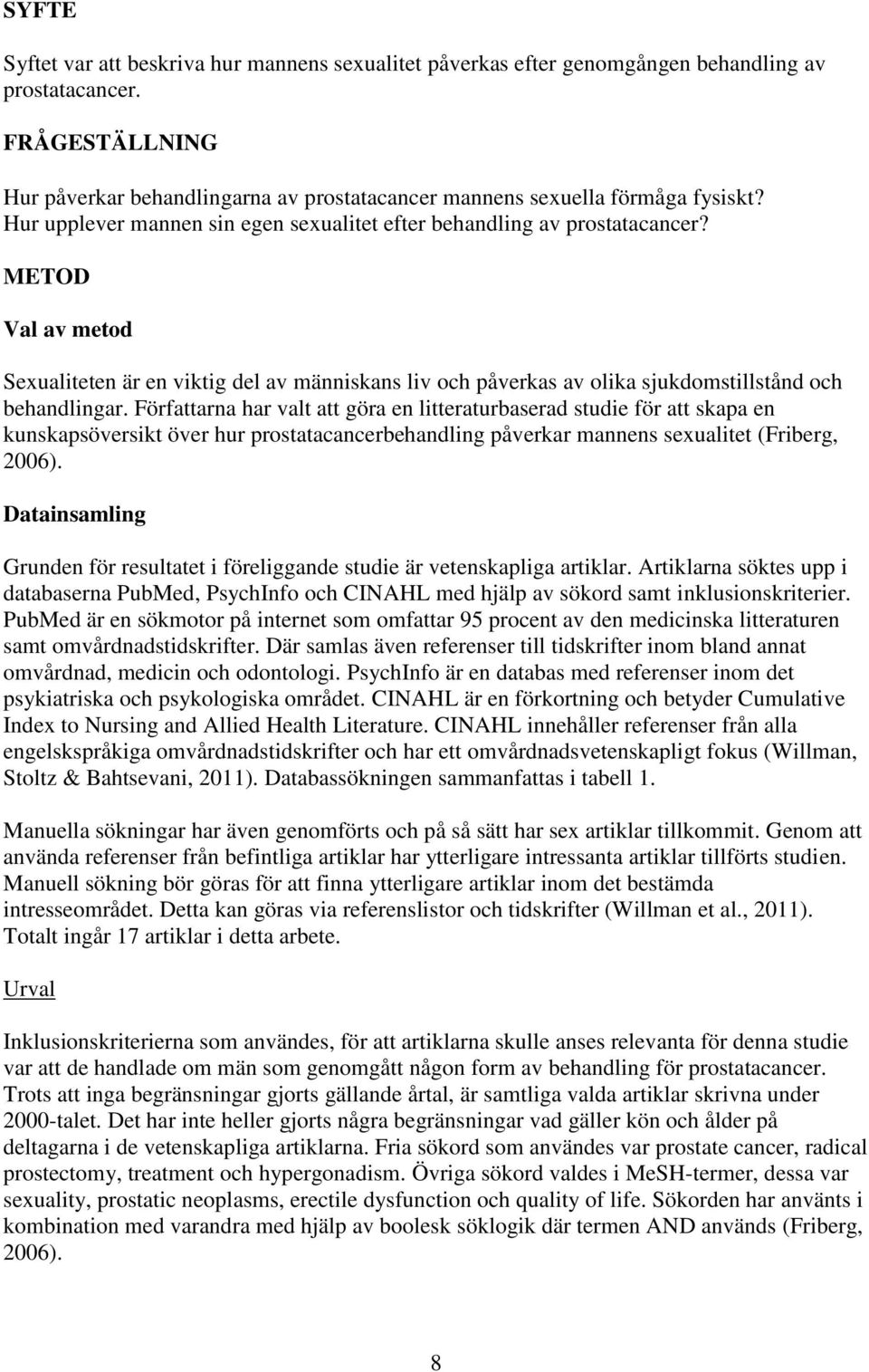 METOD Val av metod Sexualiteten är en viktig del av människans liv och påverkas av olika sjukdomstillstånd och behandlingar.