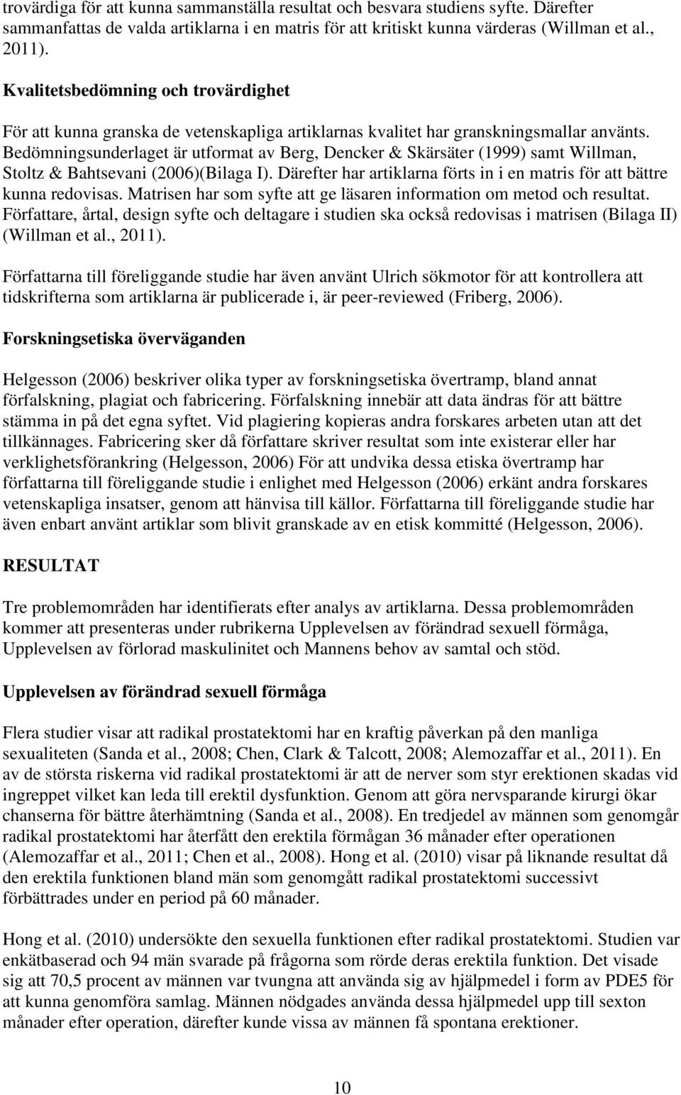 Bedömningsunderlaget är utformat av Berg, Dencker & Skärsäter (1999) samt Willman, Stoltz & Bahtsevani (2006)(Bilaga I). Därefter har artiklarna förts in i en matris för att bättre kunna redovisas.