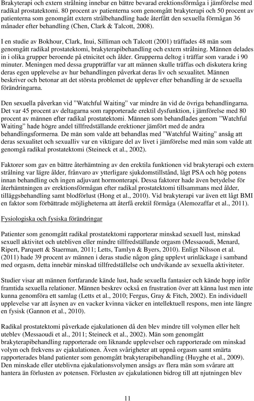 Talcott, 2008). I en studie av Bokhour, Clark, Inui, Silliman och Talcott (2001) träffades 48 män som genomgått radikal prostatektomi, brakyterapibehandling och extern strålning.