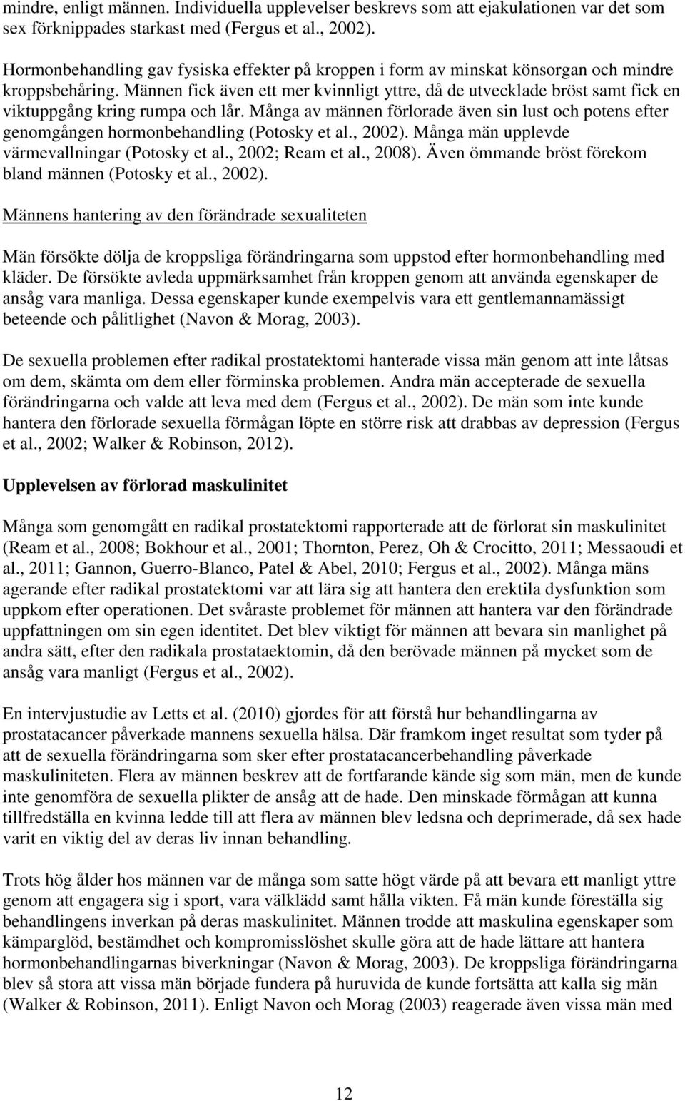 Männen fick även ett mer kvinnligt yttre, då de utvecklade bröst samt fick en viktuppgång kring rumpa och lår.