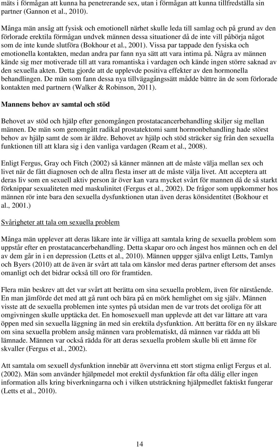 kunde slutföra (Bokhour et al., 2001). Vissa par tappade den fysiska och emotionella kontakten, medan andra par fann nya sätt att vara intima på.